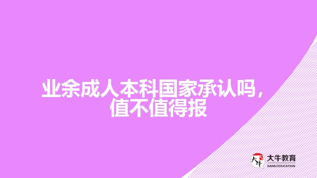 業(yè)余成人本科國家承認(rèn)嗎，值不值得報(bào)