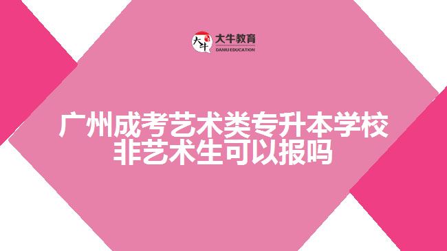 廣州成考藝術(shù)類專升本學(xué)校非藝術(shù)生可以報嗎