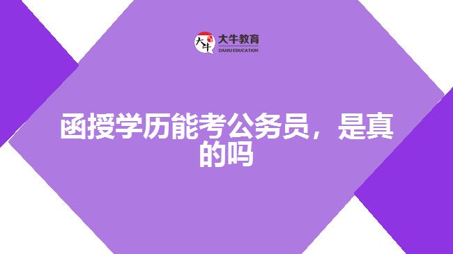 函授學(xué)歷能考公務(wù)員，是真的嗎