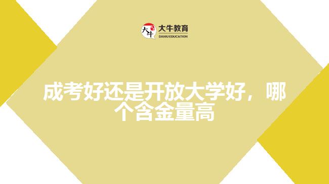 成考好還是開放大學(xué)好，哪個含金量高