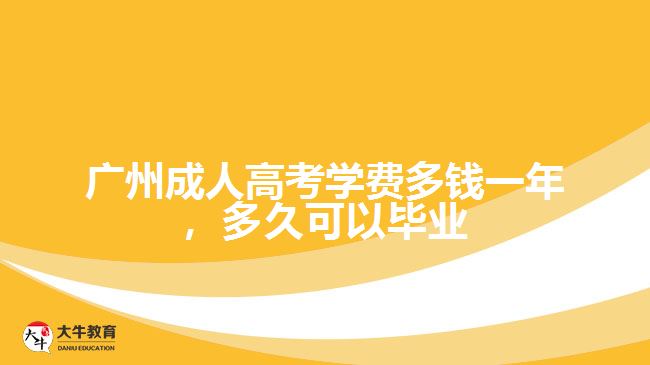 廣州成人高考學費多錢一年，多久可以畢業(yè)