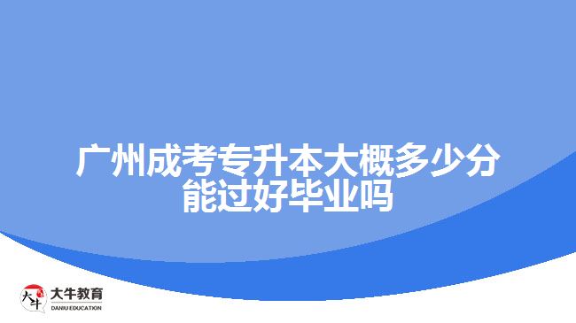 廣州成考專(zhuān)升本大概多少分能過(guò)好畢業(yè)嗎