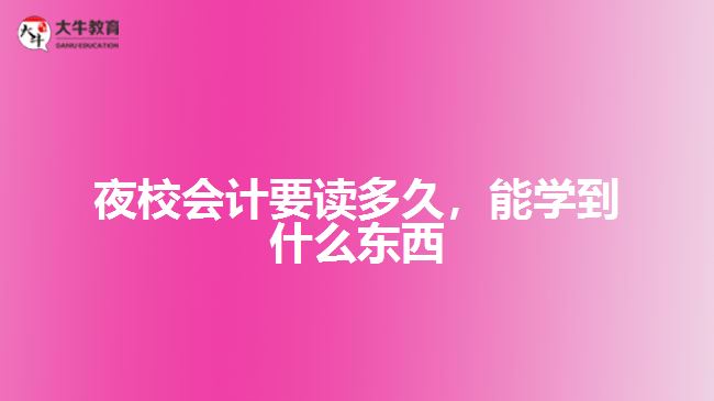 夜校會計要讀多久，能學到什么東西