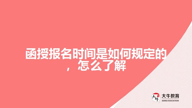 函授報(bào)名時(shí)間是如何規(guī)定的，怎么了解