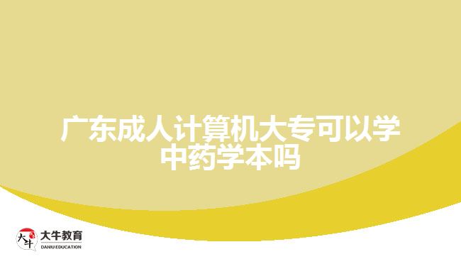 廣東成人計算機(jī)大?？梢詫W(xué)中藥學(xué)本嗎