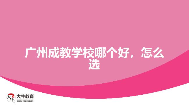 廣州成教學(xué)校哪個(gè)好，怎么選