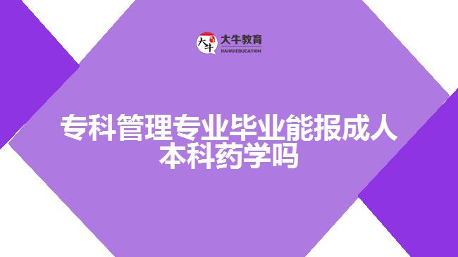 專科管理專業(yè)能報成人本科藥學(xué)嗎