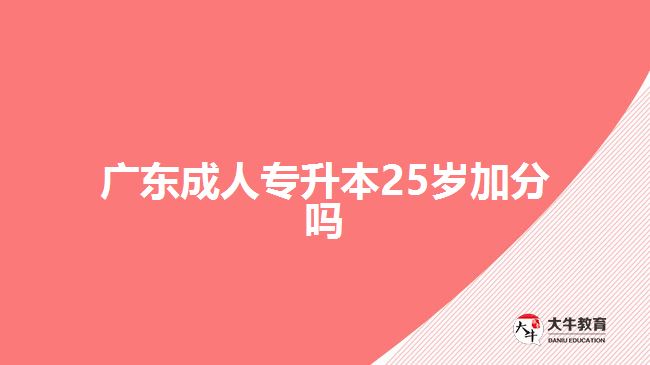 廣東成人專(zhuān)升本25歲加分嗎