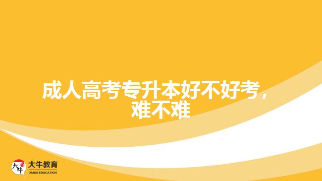 成人高考專升本好不好考，難不難