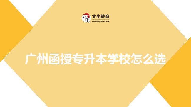 廣州函授專升本學校怎么選