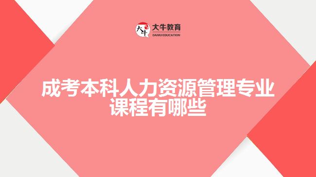 成考本科人力資源管理專(zhuān)業(yè)課程有哪些