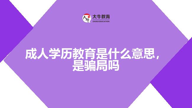 成人學(xué)歷教育是什么意思，是騙局嗎