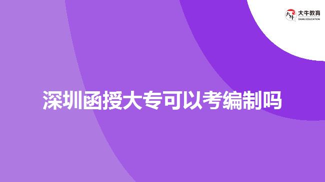 深圳函授大專(zhuān)可以考編制嗎