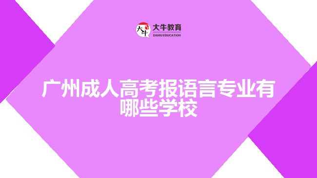 廣州成人高考報(bào)語(yǔ)言專業(yè)有哪些學(xué)校