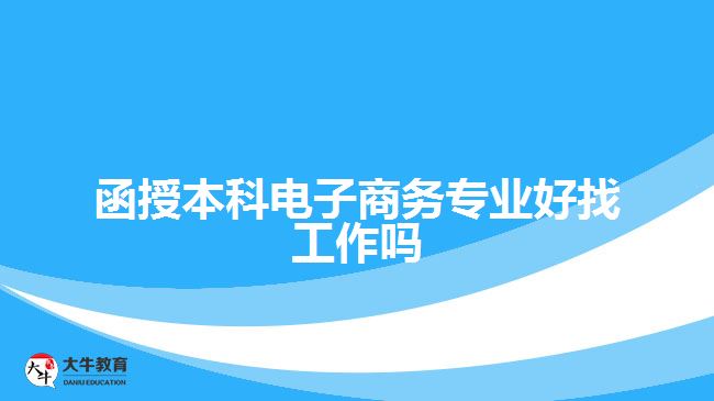 函授本科電子商務專業(yè)好找工作嗎