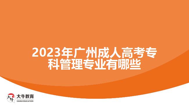 2023年廣州成人高考?？乒芾韺I(yè)有哪些