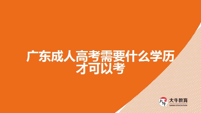 廣東成人高考需要什么學歷才可以考