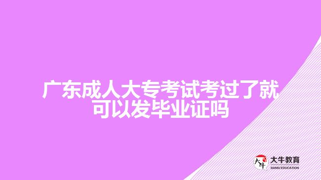 廣東成人大?？荚嚳歼^了就可以發(fā)畢業(yè)證嗎