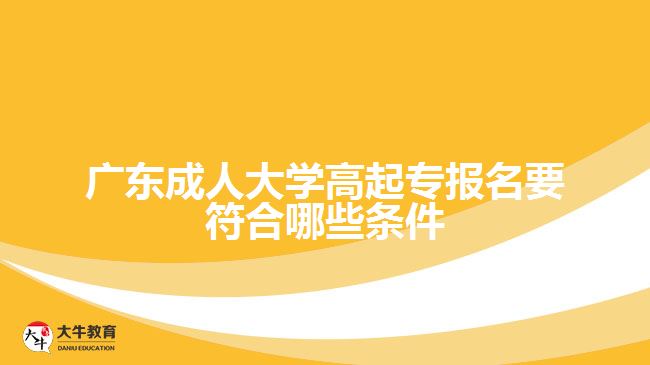 成人大學(xué)高起專(zhuān)報(bào)名要符合哪些條件