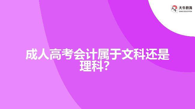 成人高考會計(jì)屬于文科還是理科？