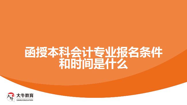 函授本科會(huì)計(jì)專業(yè)報(bào)名條件和時(shí)間是什么