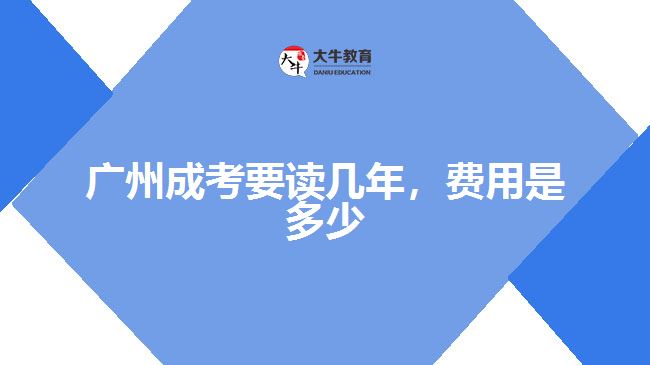 廣州成考要讀幾年，費(fèi)用是多少