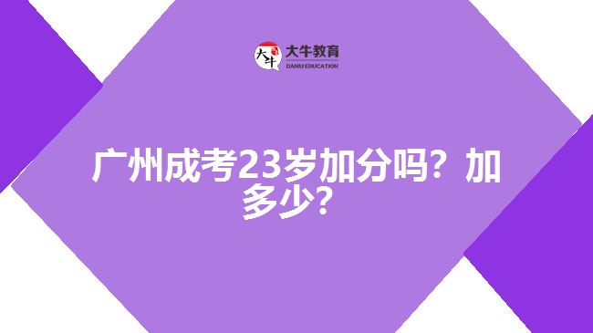 廣州成考23歲加分嗎？加多少？