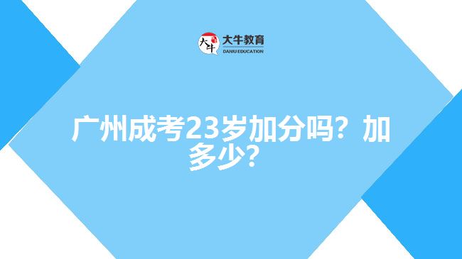 廣州成考23歲加分嗎？加多少？