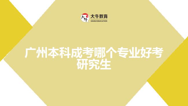 廣州本科成考哪個(gè)專業(yè)好考研究生
