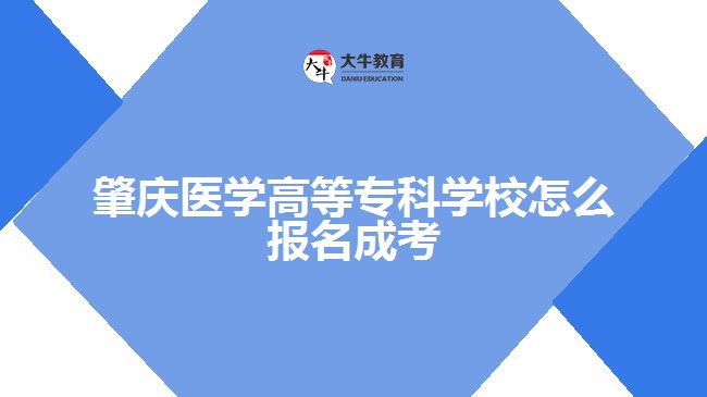 肇慶醫(yī)學(xué)高等?？茖W(xué)校怎么報名成考