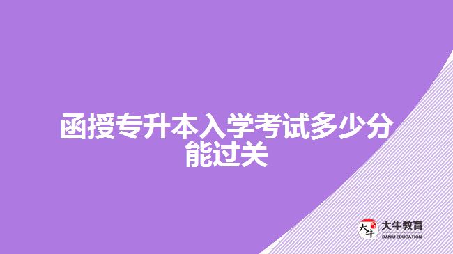 函授專升本入學考試多少分能過關
