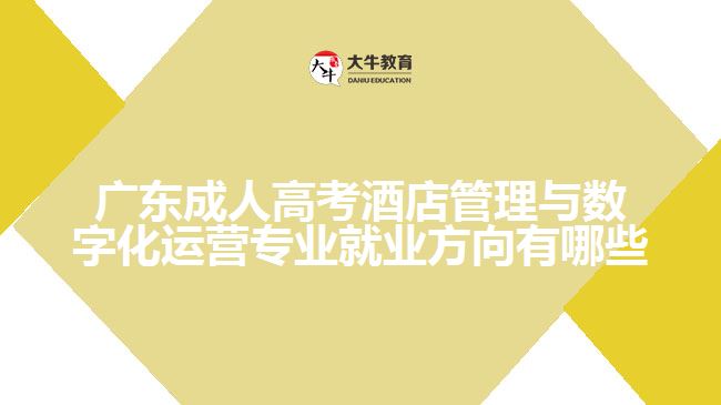 廣東成人高考酒店管理與數(shù)字化運營專業(yè)就業(yè)方向有哪些