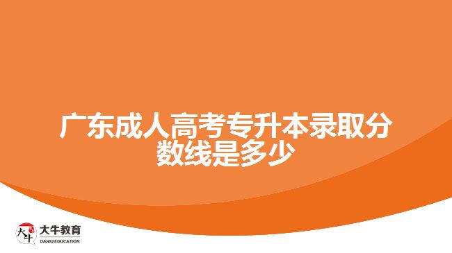 廣東成人高考專升本錄取分數線是多少