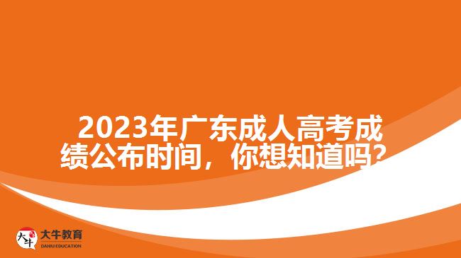 2023年廣東成人高考成績公布時間，你想知道嗎？