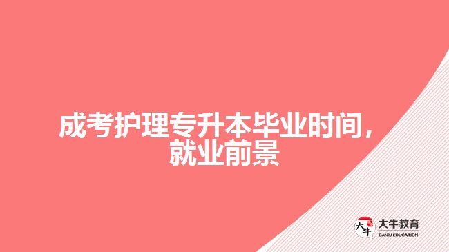 成考護理專升本畢業(yè)時間，就業(yè)前景