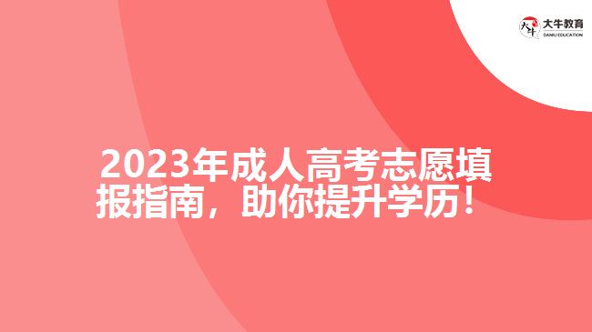 2023年成人高考志愿填報(bào)指南，助你提升學(xué)歷！