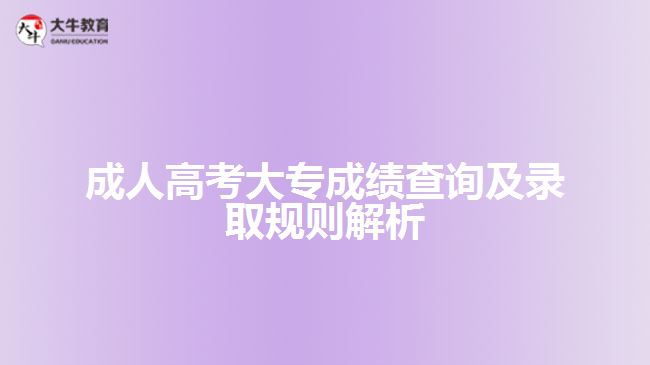 成人高考大專成績(jī)查詢及錄取規(guī)則解析
