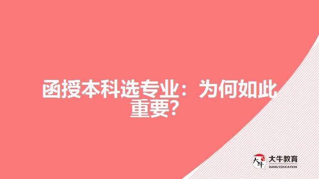 函授本科選專(zhuān)業(yè)：為何如此重要？