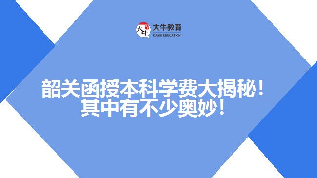 韶關(guān)函授本科學(xué)費大揭秘！其中有不少奧妙！