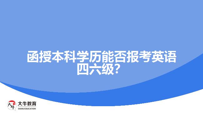 函授本科學(xué)歷能否報(bào)考英語四六級(jí)？