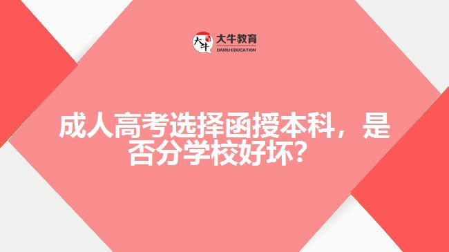 成人高考選擇函授本科，是否分學校好壞？