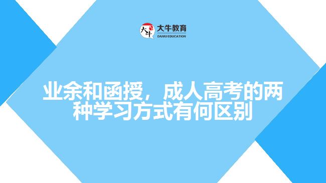 業(yè)余和函授，成人高考的兩種學(xué)習(xí)方式有何區(qū)別