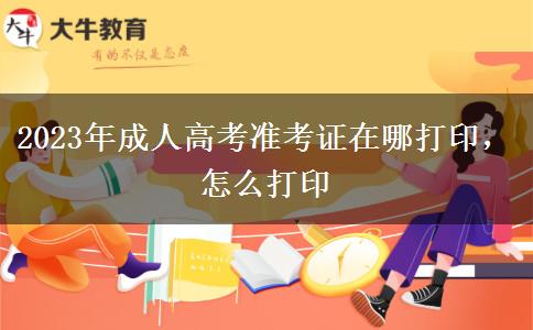 2023年成人高考準考證在哪打印，怎么打印