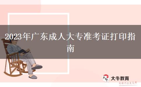 2023年廣東成人大專(zhuān)準(zhǔn)考證打印指南
