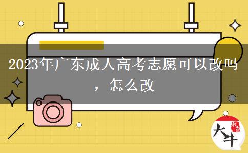 2023年廣東成人高考志愿可以改嗎，怎么改