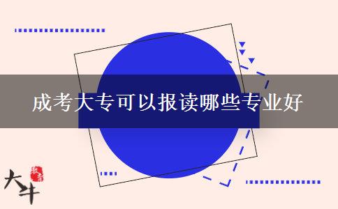 成考大專可以報讀哪些專業(yè)好