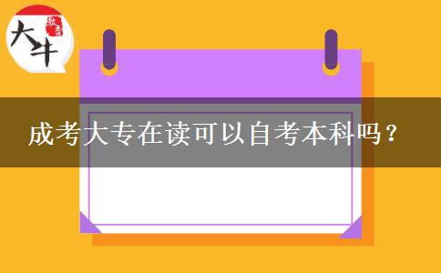 成考大專(zhuān)在讀可以自考本科嗎？