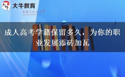 成人高考學(xué)籍保留多久，為你的職業(yè)發(fā)展添磚加瓦
