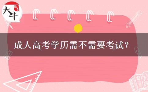 成人高考學(xué)歷需不需要考試？
