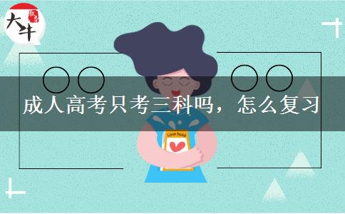 成人高考只考三科嗎，怎么復(fù)習(xí)